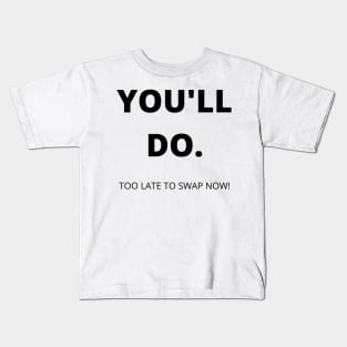 You'll Do. Too Late To Swap Now. Funny Valentines Day Quote. Kids T-Shirt